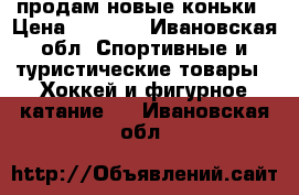 продам новые коньки › Цена ­ 1 500 - Ивановская обл. Спортивные и туристические товары » Хоккей и фигурное катание   . Ивановская обл.